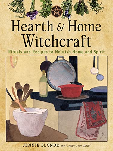 Hearth and Home Witchcraft Rituals and Recipes to Nourish Home and Spirit