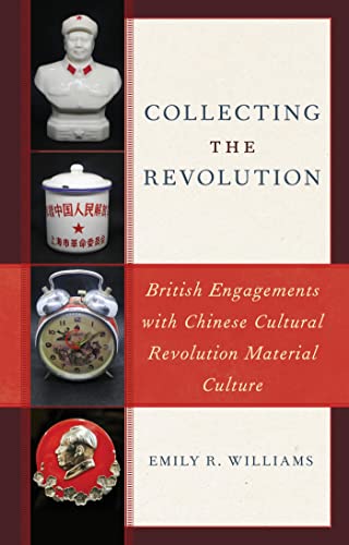 Collecting the Revolution British Engagements with Chinese Cultural Revolution Material Culture