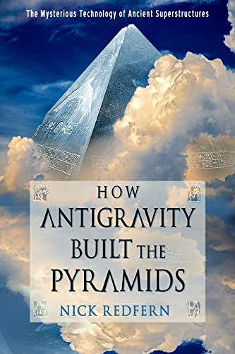 How Antigravity Built the Pyramids The Mysterious Technology of Ancient Superstructures