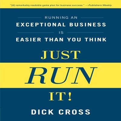 Just Run It! Running an Exceptional Business Is Easier Than You Think [Audiobook]