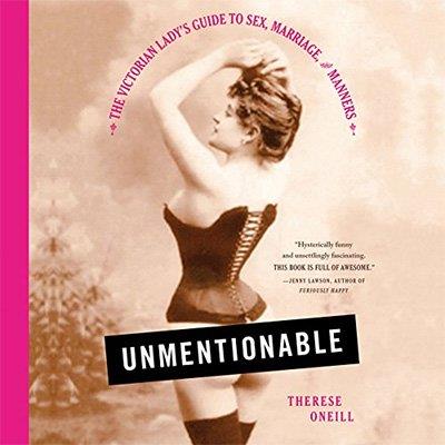 Unmentionable The Victorian Lady's Guide to Sex, Marriage, and Manners (Audiobook)