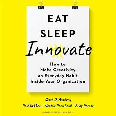 Eat, Sleep, Innovate How to Make Creativity an Everyday Habit Inside Your Organization [Audiobook]
