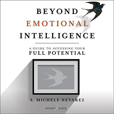 Beyond Emotional Intelligence A Guide to Accessing Your Full Potential [Audiobook]
