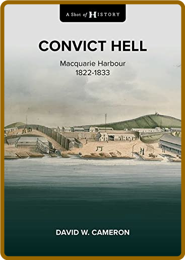 Convict Hell - Macquarie Harbour 1822-1833