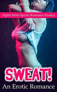 EROTIC ROMANCE Sweat! (Alpha Male Sports Romance Erotica)