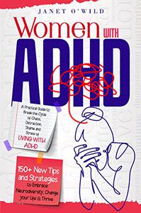 Women with ADHD A Practical Guide to Break the Cycle of Chaos, Distraction, Shame and Stress of Living with ADHD