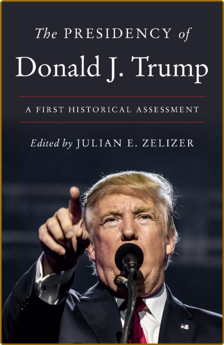 The Presidency of Donald J  Trump - A First Historical Assessment