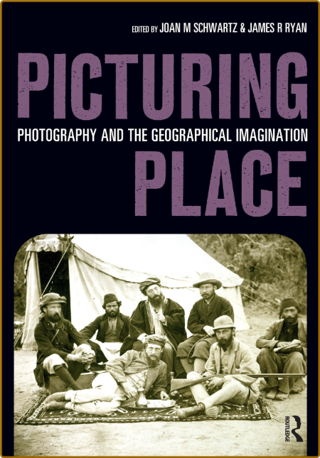 Picturing Place - Photography and the Geographical Imagination