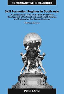 Skill Formation Regimes in South Asia A Comparative Study on the Path-Dependent Development of Technical and Vocational Educat
