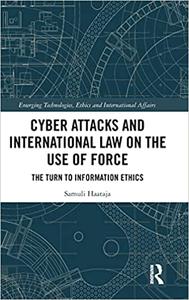 Cyber Attacks and International Law on the Use of Force The Turn to Information Ethics