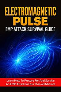 Electromagnetic Pulse EMP Attack Survival Guide-Learn How To Prepare For And Survive An EMP Attack In Less Than 60 Minutes