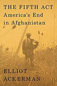 The Fifth Act America's End in Afghanistan
