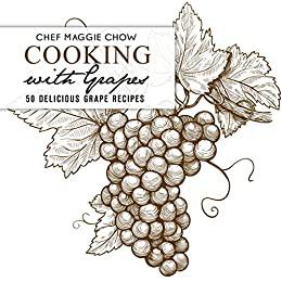 Cooking with Grapes 50 Delicious Grape Recipes