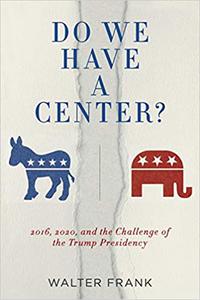 Do We Have A Center 2016, 2020, and the Challenge of the Trump Presidency