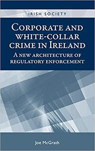 Corporate and white-collar crime in Ireland A new architecture of regulatory enforcement