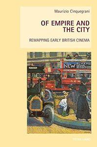 Of Empire and the City Remapping Early British Cinema (New Studies in European Cinema)