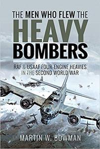 The Men Who Flew the Heavy Bombers RAF and USAAF Four-Engine Heavies in the Second World War