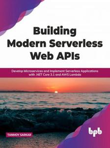 Building Modern Serverless Web APIs Develop Microservices and Implement Serverless Applications