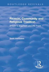 Reason, Community and Religious Tradition  Anselm's Argument and the Friars (Routledge Revivals)