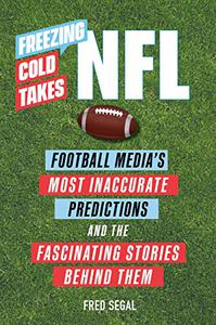 Freezing Cold Takes NFL Football Media's Most Inaccurate Predictions-and the Fascinating Stories Behind Them