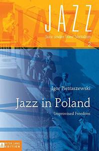Jazz in Poland Improvised Freedom (Jazz under State Socialism)