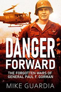 Danger Forward The Forgotten Wars of General Paul F. Gorman