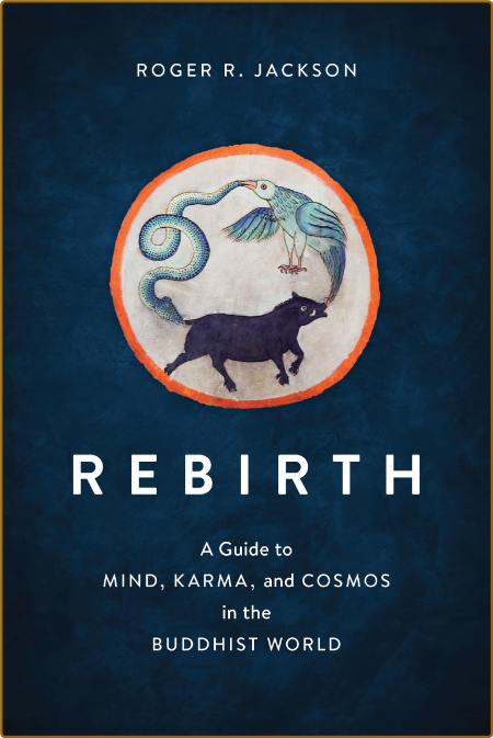 Rebirth - A Guide to Mind, Karma, and Cosmos in the Buddhist World