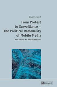 From Protest to Surveillance - The Political Rationality of Mobile Media Modalities of Neoliberalism