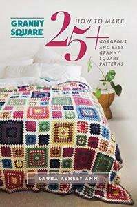 GRANNY SQUARE How To Make 25+ Gorgeous And Easy Granny Square Patterns