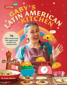 Gaby’s Latin American Kitchen 70 Kid-Tested and Kid-Approved Recipes for Young Chefs