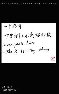 Incorruptible Love The K. H. Ting Story (American University Studies)