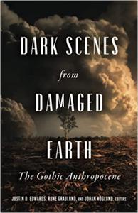 Dark Scenes from Damaged Earth The Gothic Anthropocene