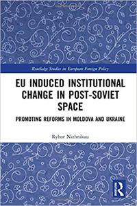 EU Induced Institutional Change in Post-Soviet Space Promoting Reforms in Moldova and Ukraine
