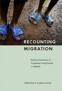 Recounting Migration Political Narratives of Congolese Young People in Uganda