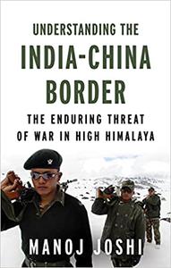 Understanding the India-China Border The Enduring Threat of War in High Himalaya