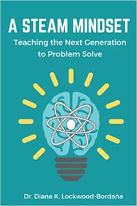 A STEAM MINDSET Teaching the Next Generation to Problem Solve