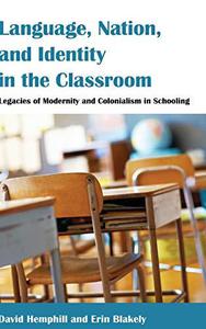Language, Nation, and Identity in the Classroom Legacies of Modernity and Colonialism in Schooling (Counterpoints)