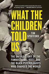What the Children Told Us The Untold Story of the Famous Doll Test and the Black Psychologists Who Changed the World