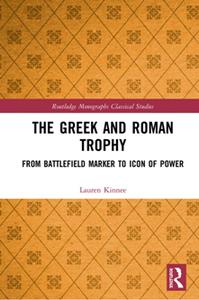 The Greek and Roman Trophy  From Battlefield Marker to Icon of Power