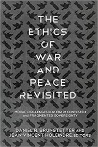 The Ethics of War and Peace Revisited Moral Challenges in an Era of Contested and Fragmented Sovereignty