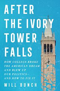 After the Ivory Tower Falls How College Broke the American Dream and Blew Up Our Politics-and How to Fix It