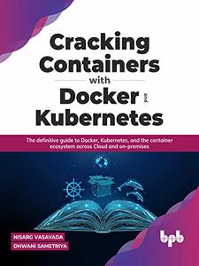 Cracking Containers with Docker and Kubernetes The definitive guide to Docker, Kubernetes