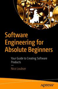 Software Engineering for Absolute Beginners Your Guide to Creating Software Products