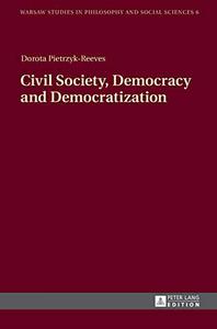 Civil Society, Democracy and Democratization (Warsaw Studies in Philosophy and Social Sciences)