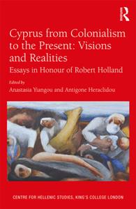 Cyprus from Colonialism to the Present  Visions and Realities Essays in Honour of Robert Holland