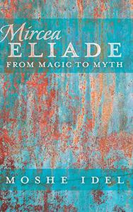 Mircea Eliade From Magic to Myth (After Spirituality)