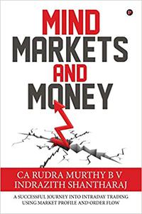 Mind Markets and Money A Successful Journey Into Intraday Trading Using Market Profile and Order Flow