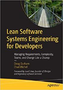 Lean Software Systems Engineering for Developers Managing Requirements, Complexity, Teams, and Change Like a Champ