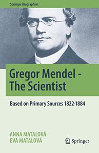 Gregor Mendel - The Scientist Based on Primary Sources 1822-1884