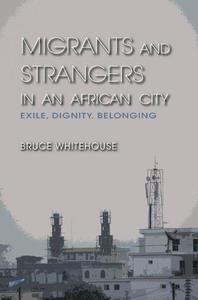 Migrants and Strangers in an African City Exile, Dignity, Belonging